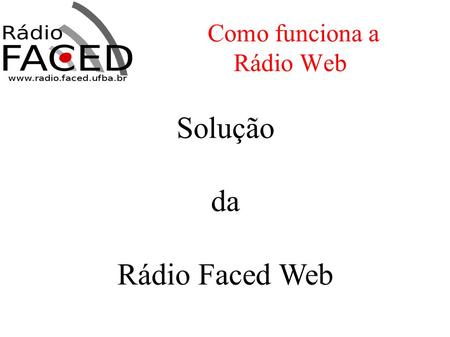 Como funciona a Rádio Web Solução da Rádio Faced Web.