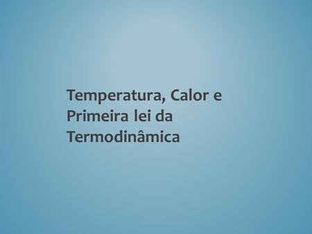 Temperatura, Calor e Primeira lei da Termodinâmica