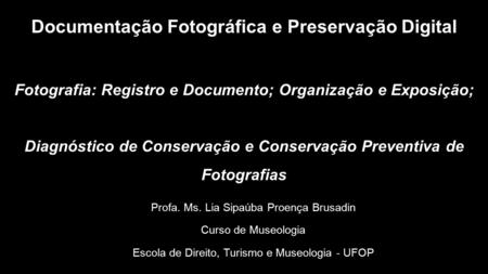 Documentação Fotográfica e Preservação Digital Fotografia: Registro e Documento; Organização e Exposição; Diagnóstico de Conservação e Conservação Preventiva.