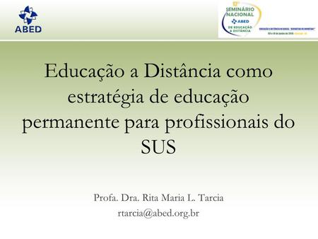 Educação a Distância como estratégia de educação permanente para profissionais do SUS Profa. Dra. Rita Maria L. Tarcia