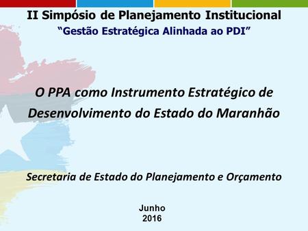 II Simpósio de Planejamento Institucional “Gestão Estratégica Alinhada ao PDI” Junho 2016 Secretaria de Estado do Planejamento e Orçamento O PPA como Instrumento.