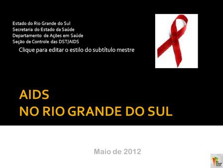 Clique para editar o estilo do subtítulo mestre 19/9/2016 AIDS NO RIO GRANDE DO SUL Estado do Rio Grande do Sul Secretaria do Estado da Saúde Departamento.