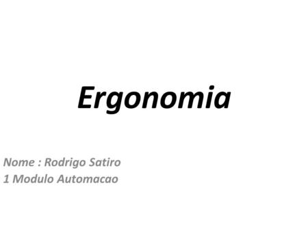 Ergonomia Nome : Rodrigo Satiro 1 Modulo Automacao.