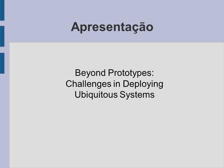 Apresentação Beyond Prototypes: Challenges in Deploying Ubiquitous Systems.