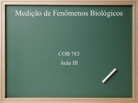 Medição de Fenômenos Biológicos COB 783 Aula III.