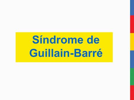 Síndrome de Guillain-Barré. É uma doença rara na qual os nervos periféricos se deterioram. Fraqueza muscular (paralisia total), e pode causar anormalidades.