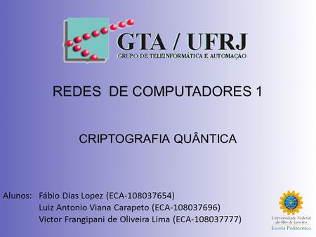 REDES DE COMPUTADORES 1 CRIPTOGRAFIA QUÂNTICA Alunos: Fábio Dias Lopez (ECA-108037654) Luiz Antonio Viana Carapeto (ECA-108037696) Victor Frangipani de.