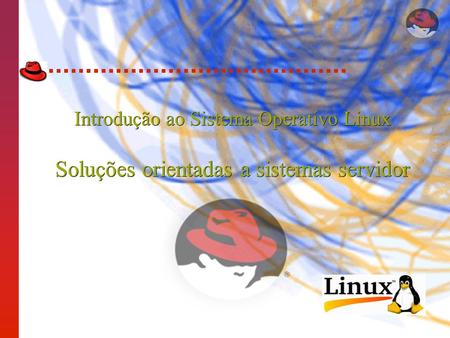Introdução ao Sistema Operativo Linux Soluções orientadas a sistemas servidor.