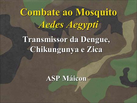 Combate ao Mosquito Aedes Aegypti Transmissor da Dengue, Chikungunya e Zica ASP Máicon.