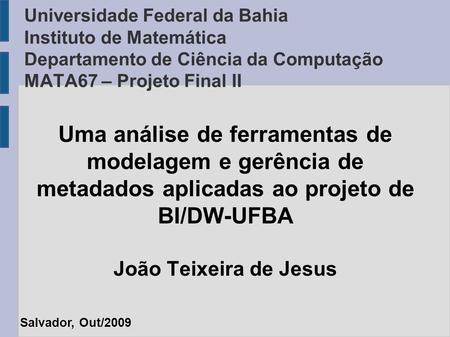 Universidade Federal da Bahia Instituto de Matemática Departamento de Ciência da Computação MATA67 – Projeto Final II Uma análise de ferramentas de modelagem.