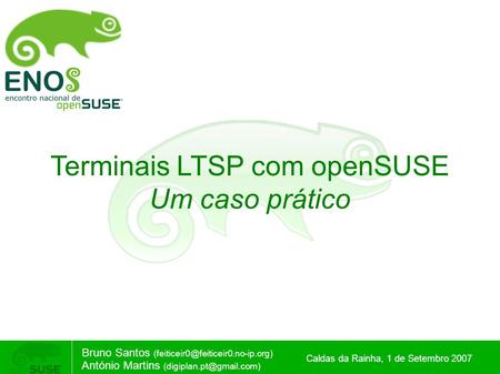 Terminais LTSP com openSUSE Um caso prático Bruno Santos António Martins Caldas da Rainha, 1.