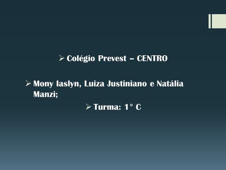  Colégio Prevest – CENTRO  Mony Iaslyn, Luiza Justiniano e Natália Manzi;  Turma: 1° C.