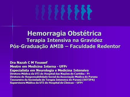 Hemorragia Obstétrica Terapia Intensiva na Gravidez Pós-Graduação AMIB – Faculdade Redentor Dra Nazah C M Youssef Mestre em Medicina Interna - UFPr Especialista.