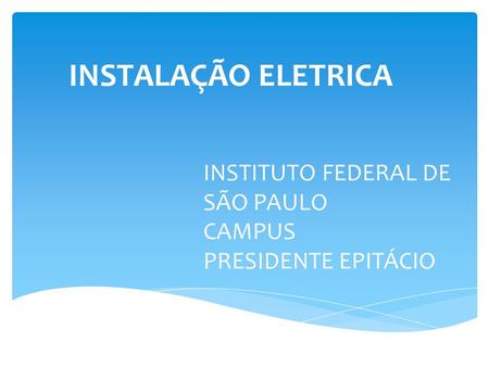 INSTITUTO FEDERAL DE SÃO PAULO CAMPUS PRESIDENTE EPITÁCIO INSTALAÇÃO ELETRICA.