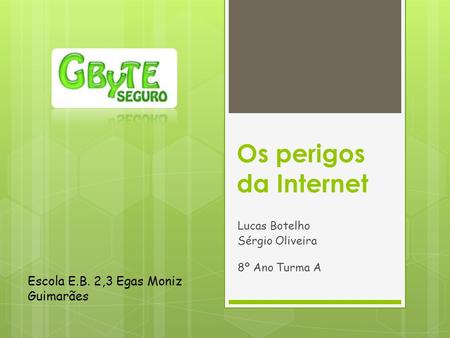 Lucas Botelho Sérgio Oliveira 8º Ano Turma A Escola E.B. 2,3 Egas Moniz Guimarães Os perigos da Internet.