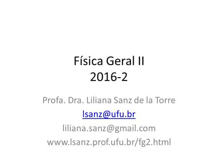 Física Geral II 2016-2 Profa. Dra. Liliana Sanz de la Torre