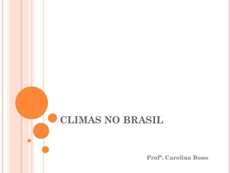 CLIMAS NO BRASIL Profª. Carolina Bono. INTRODUÇÃO O clima que predomina no Brasil é o tropical, isso devido a sua localização geográfica, pois está próxima.