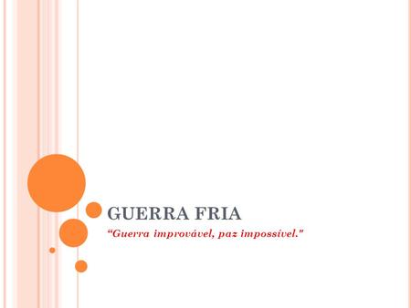 GUERRA FRIA “Guerra improvável, paz impossível..