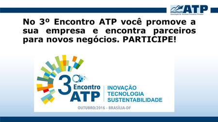 No 3º Encontro ATP você promove a sua empresa e encontra parceiros para novos negócios. PARTICIPE!.