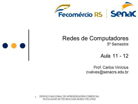 Redes de Computadores 5º Semestre Aula 11 - 12 Prof. Carlos Vinícius SERVIÇO NACIONAL DE APRENDIZAGEM COMERCIAL FACULDADE DE TECNOLOGIA.