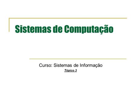 Sistemas de Computação Curso: Sistemas de Informação Tópico 3.