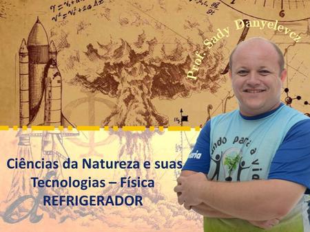 Ciências da Natureza e suas Tecnologias – Física REFRIGERADOR.
