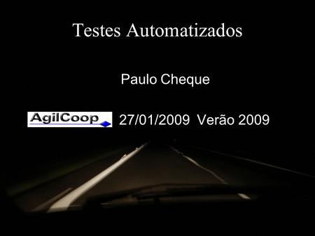 Testes Automatizados Paulo Cheque 27/01/2009 Verão 2009.