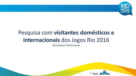 Pesquisa com visitantes domésticos e internacionais dos Jogos Rio 2016 Resultados Preliminares.