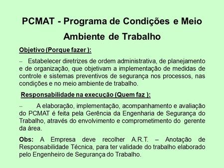 PCMAT - Programa de Condições e Meio Ambiente de Trabalho Objetivo (Porque fazer ):  Estabelecer diretrizes de ordem administrativa, de planejamento e.