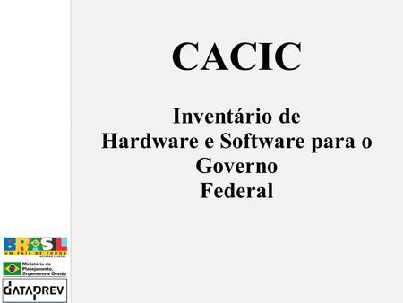 CACIC Inventário de Hardware e Software para o Governo Federal.