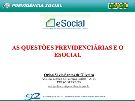1 Orion Sávio Santos de Oliveira Analista Técnico de Políticas Sociais – ATPS DPSSO/SPPS/MPS AS QUESTÕES PREVIDENCIÁRIAS.
