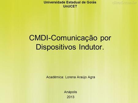 Universidade Estadual de Goiás UnUCET CMDI-Comunicação por Dispositivos Indutor. Acadêmica: Lorena Araújo Agra Anápolis 2013.