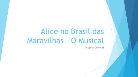 Alice no Brasil das Maravilhas – O Musical Projeto Cultural.