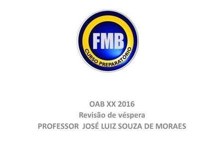 OAB XX 2016 Revisão de véspera PROFESSOR JOSÉ LUIZ SOUZA DE MORAES.