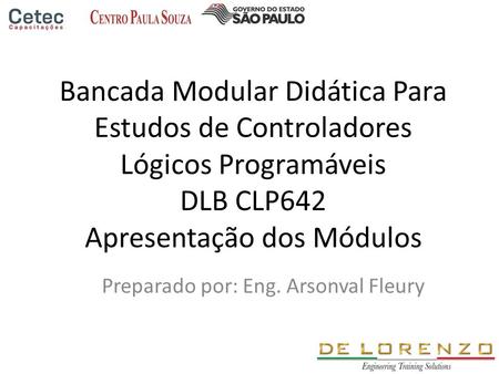 Bancada Modular Didática Para Estudos de Controladores Lógicos Programáveis DLB CLP642 Apresentação dos Módulos Preparado por: Eng. Arsonval Fleury.