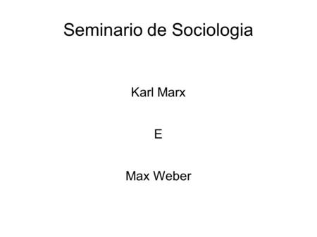 Seminario de Sociologia Karl Marx E Max Weber. Karl Marx ● Karl Heinrich Marx (Tréveris, 5 de maio de 1818 — Londres, 14 de março de 1883) foi um intelectual.