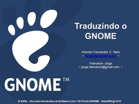Traduzindo o GNOME Antonio Fernandes C. Neto Flamarion Jorge Traduzindo o GNOME Antonio Fernandes C. Neto Flamarion Jorge IV ENSL.