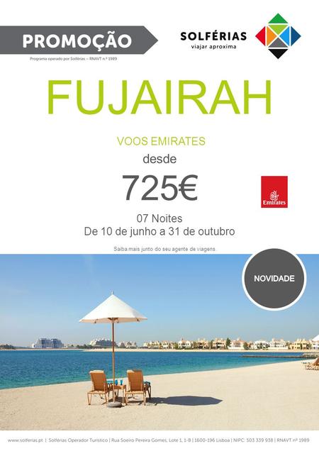 FUJAIRAH VOOS EMIRATES desde 725€ 07 Noites De 10 de junho a 31 de outubro Saiba mais junto do seu agente de viagens.