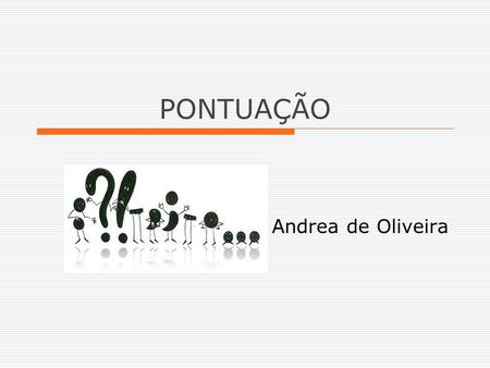 PONTUAÇÃO Andrea de Oliveira.  Pontuação: indica, na escrita, as várias possibilidades de entonação da fala, além de ajudar na expressão de pensamentos,