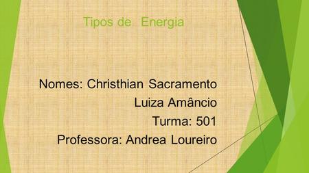 Tipos de Energia Nomes: Christhian Sacramento Luiza Amâncio Turma: 501 Professora: Andrea Loureiro.