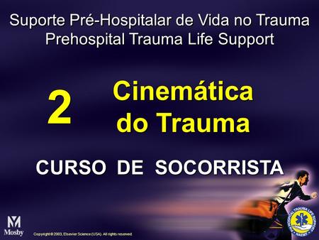 2 2 Cinemática do Trauma Cinemática do Trauma Copyright © 2003, Elsevier Science (USA). All rights reserved. Suporte Pré-Hospitalar de Vida no Trauma Prehospital.