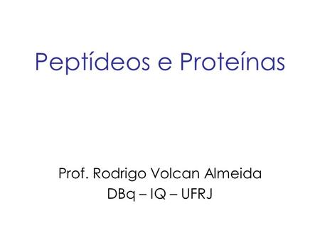 Peptídeos e Proteínas Prof. Rodrigo Volcan Almeida DBq – IQ – UFRJ.
