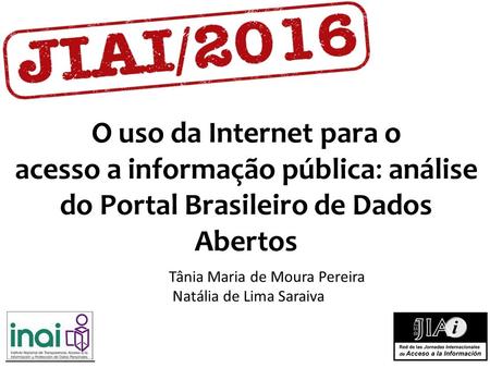 O uso da Internet para o acesso a informação pública: análise do Portal Brasileiro de Dados Abertos Tânia Maria de Moura Pereira Natália de Lima Saraiva.