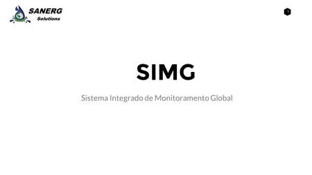 1 SIMG Sistema Integrado de Monitoramento Global SANERG Solutions.