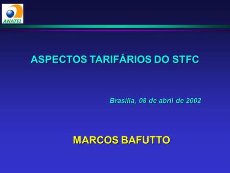 ASPECTOS TARIFÁRIOS DO STFC Brasília, 08 de abril de 2002 Brasília, 08 de abril de 2002 MARCOS BAFUTTO.