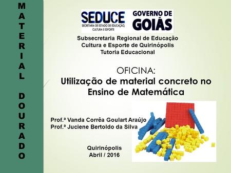 MATERIALDOURADOMATERIALDOURADO MATERIALDOURADOMATERIALDOURADO OFICINA: Utilização de material concreto no Ensino de Matemática Subsecretaria Regional de.