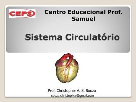 Sistema Circulatório Centro Educacional Prof. Samuel Prof. Christopher A. S. Souza