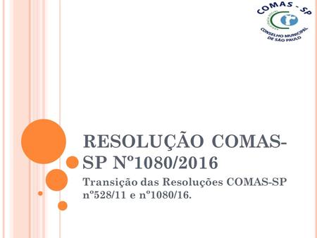RESOLUÇÃO COMAS- SP Nº1080/2016 Transição das Resoluções COMAS-SP nº528/11 e nº1080/16.