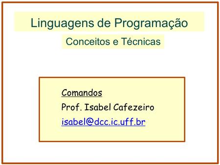 Linguagens de Programação Conceitos e Técnicas Comandos Prof. Isabel Cafezeiro