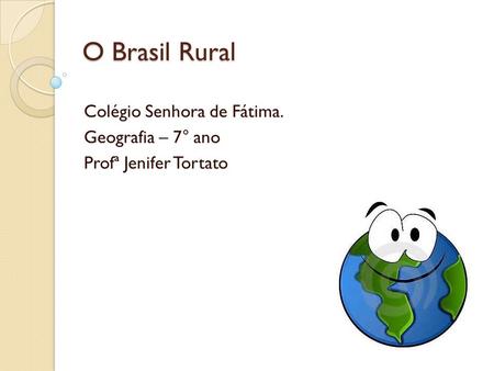 O Brasil Rural Colégio Senhora de Fátima. Geografia – 7° ano Profª Jenifer Tortato.
